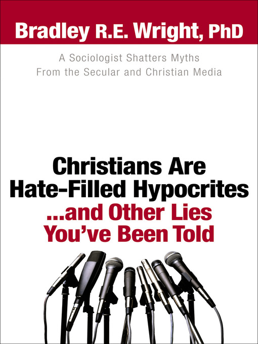 Title details for Christians Are Hate-Filled Hypocrites...and Other Lies You've Been Told by Bradley R.E. Ph.D. Wright - Available